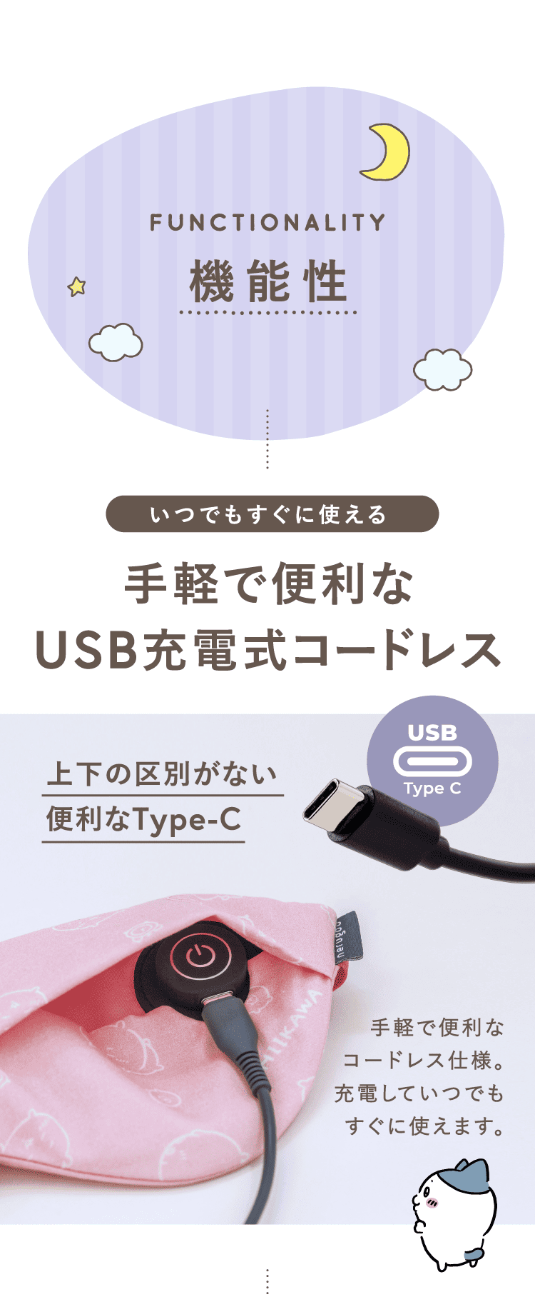 FUNCTIONALITY 機能性　いつでもすぐに使える手軽で便利なUSB充電式コードレス